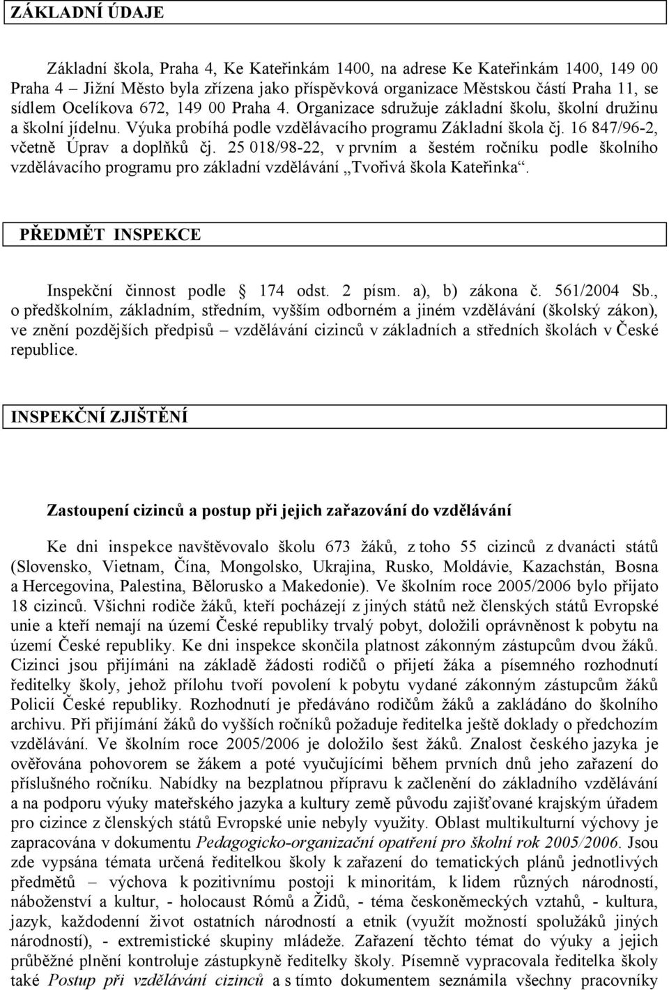 25 018/98-22, v prvním a šestém ročníku podle školního vzdělávacího programu pro základní vzdělávání Tvořivá škola Kateřinka. PŘEDMĚT INSPEKCE Inspekční činnost podle 174 odst. 2 písm.