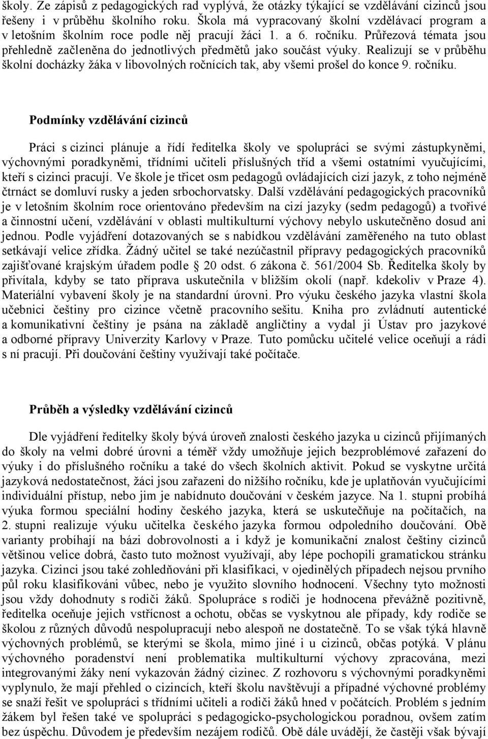 Realizují se v průběhu školní docházky žáka v libovolných ročnících tak, aby všemi prošel do konce 9. ročníku.