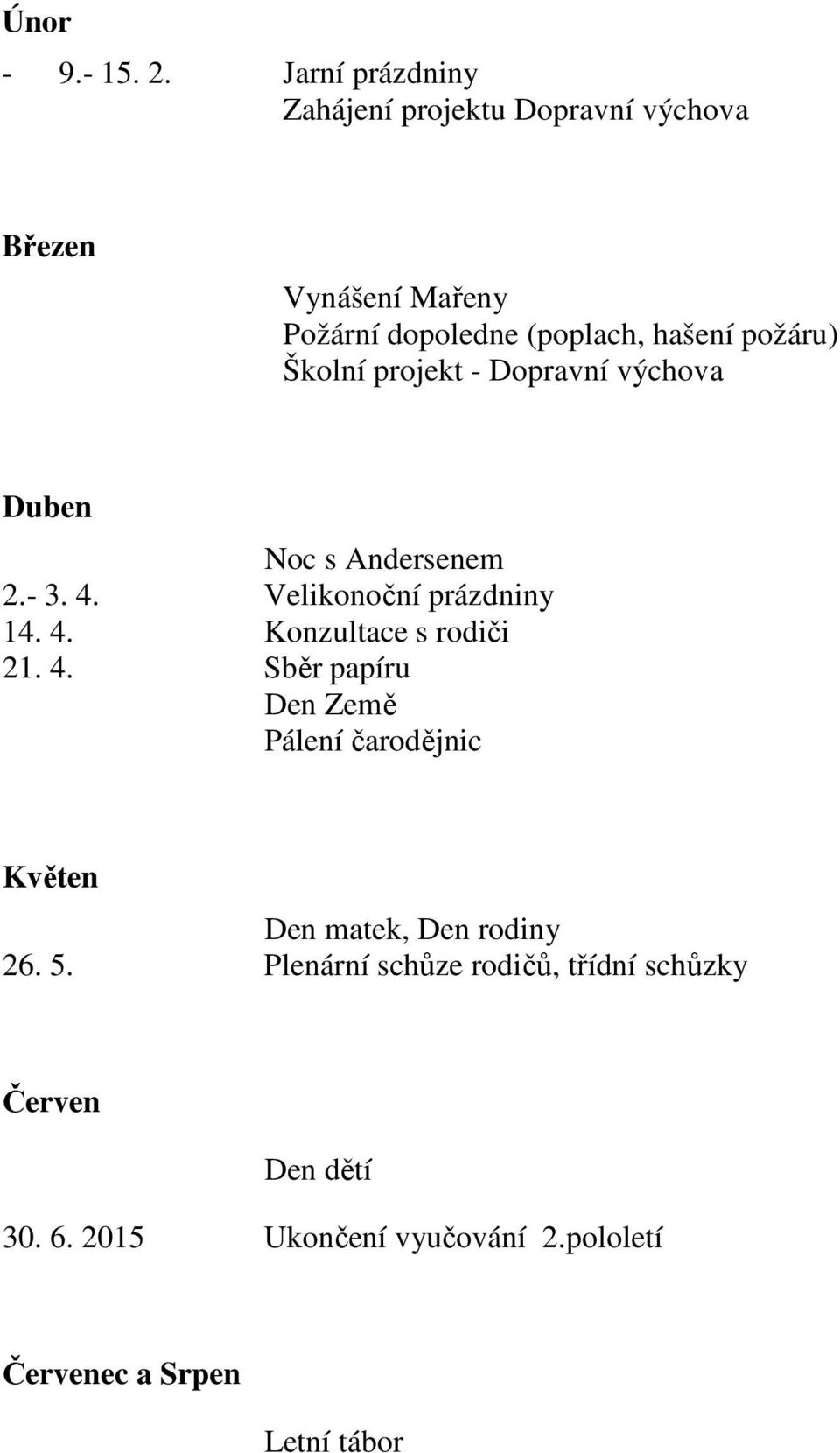 požáru) Školní projekt - Dopravní výchova Duben Noc s Andersenem 2.- 3. 4. Velikonoční prázdniny 14. 4. Konzultace s rodiči 21.