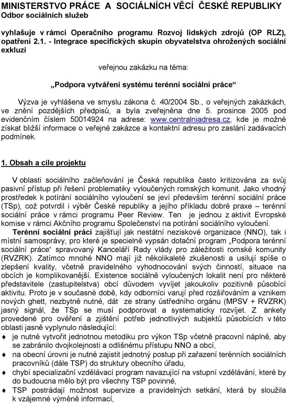 , o veřejných zakázkách, ve znění pozdějších předpisů, a byla zveřejněna dne 5. prosince 2005 pod evidenčním číslem 50014924 na adrese: www.centralniadresa.