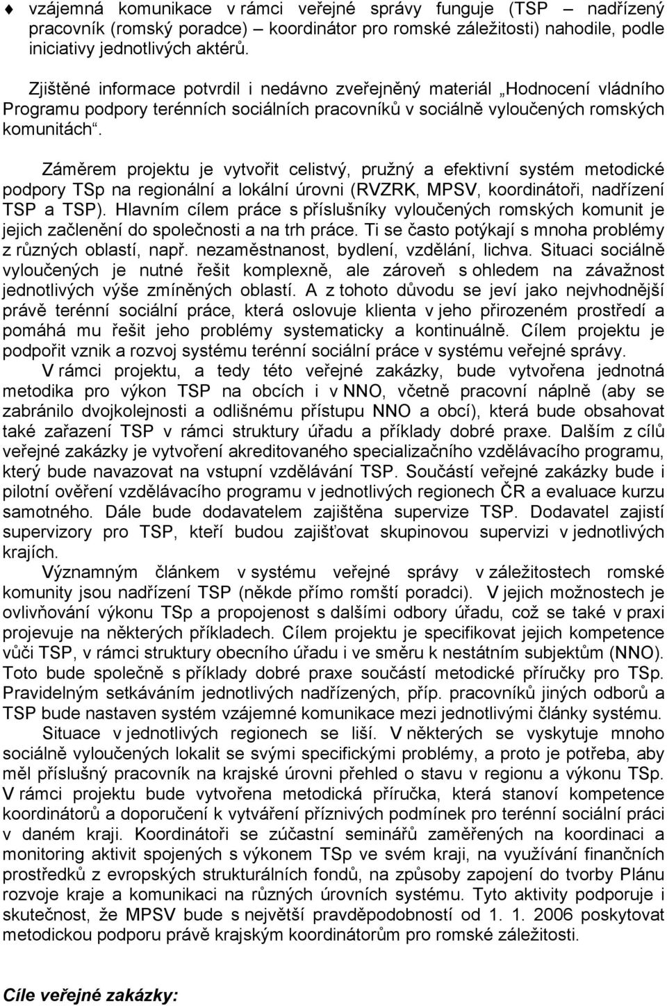 Záměrem projektu je vytvořit celistvý, pružný a efektivní systém metodické podpory TSp na regionální a lokální úrovni (RVZRK, MPSV, koordinátoři, nadřízení TSP a TSP).