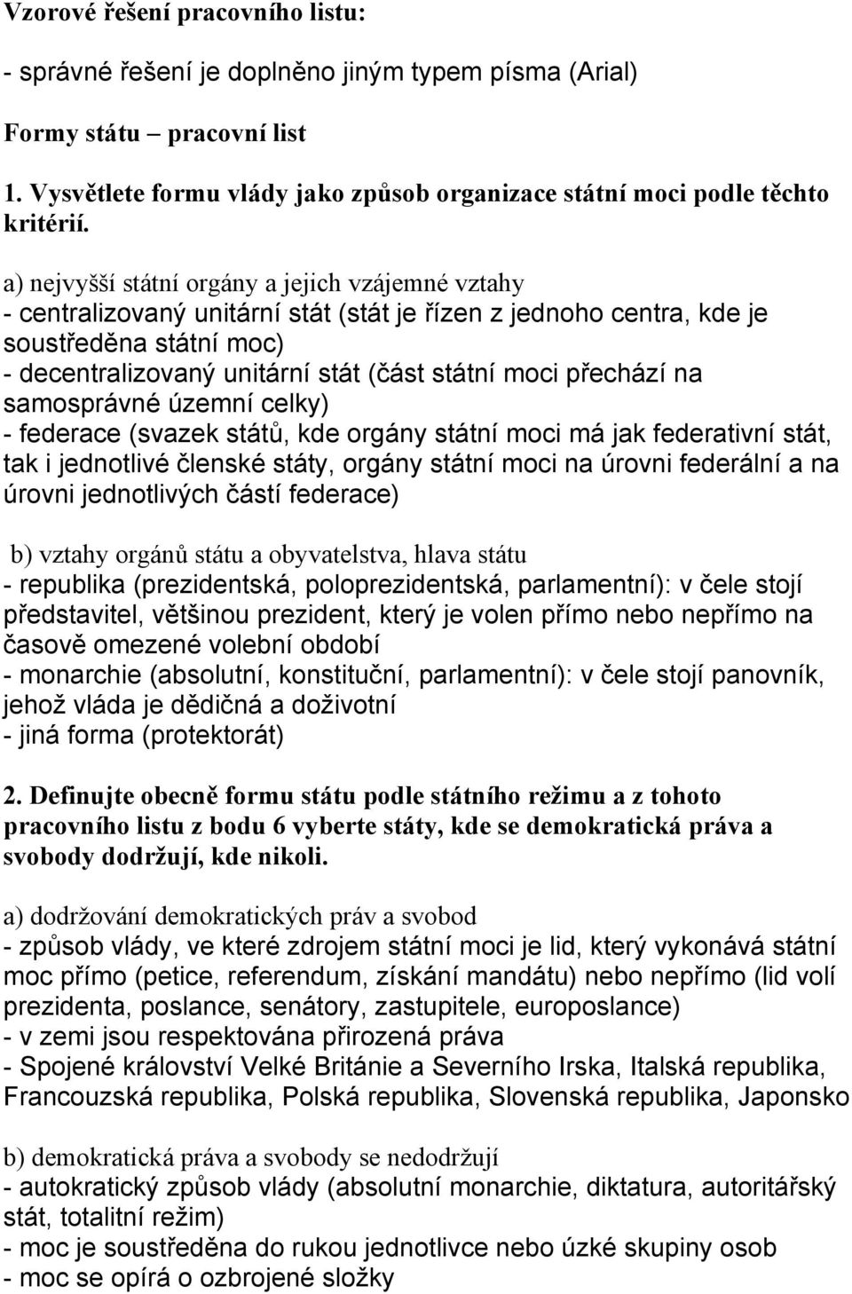 přechází na samosprávné územní celky) - federace (svazek států, kde orgány státní moci má jak federativní stát, tak i jednotlivé členské státy, orgány státní moci na úrovni federální a na úrovni