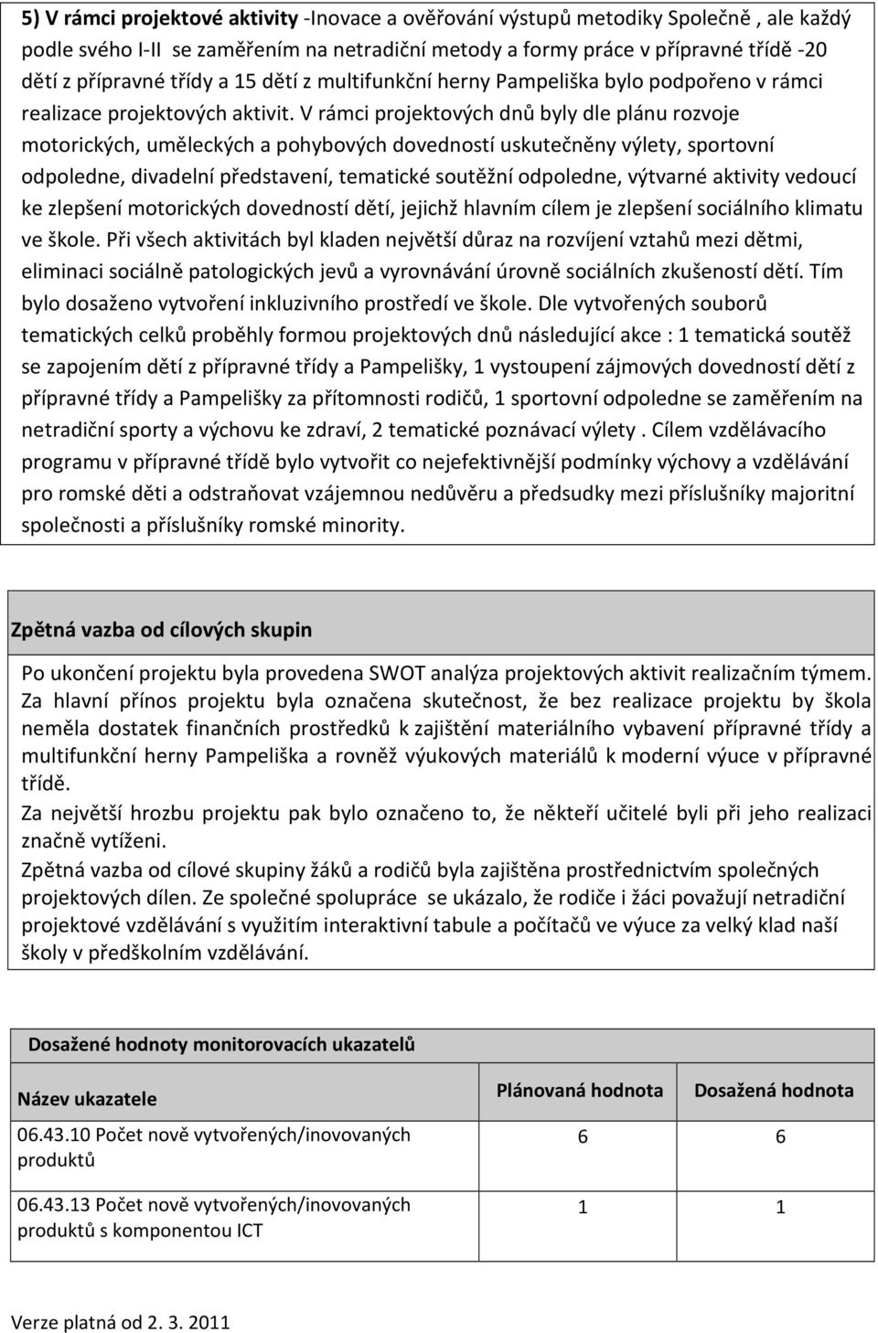 V rámci projektových dnů byly dle plánu rozvoje motorických, uměleckých a pohybových dovedností uskutečněny výlety, sportovní odpoledne, divadelní představení, tematické soutěžní odpoledne, výtvarné