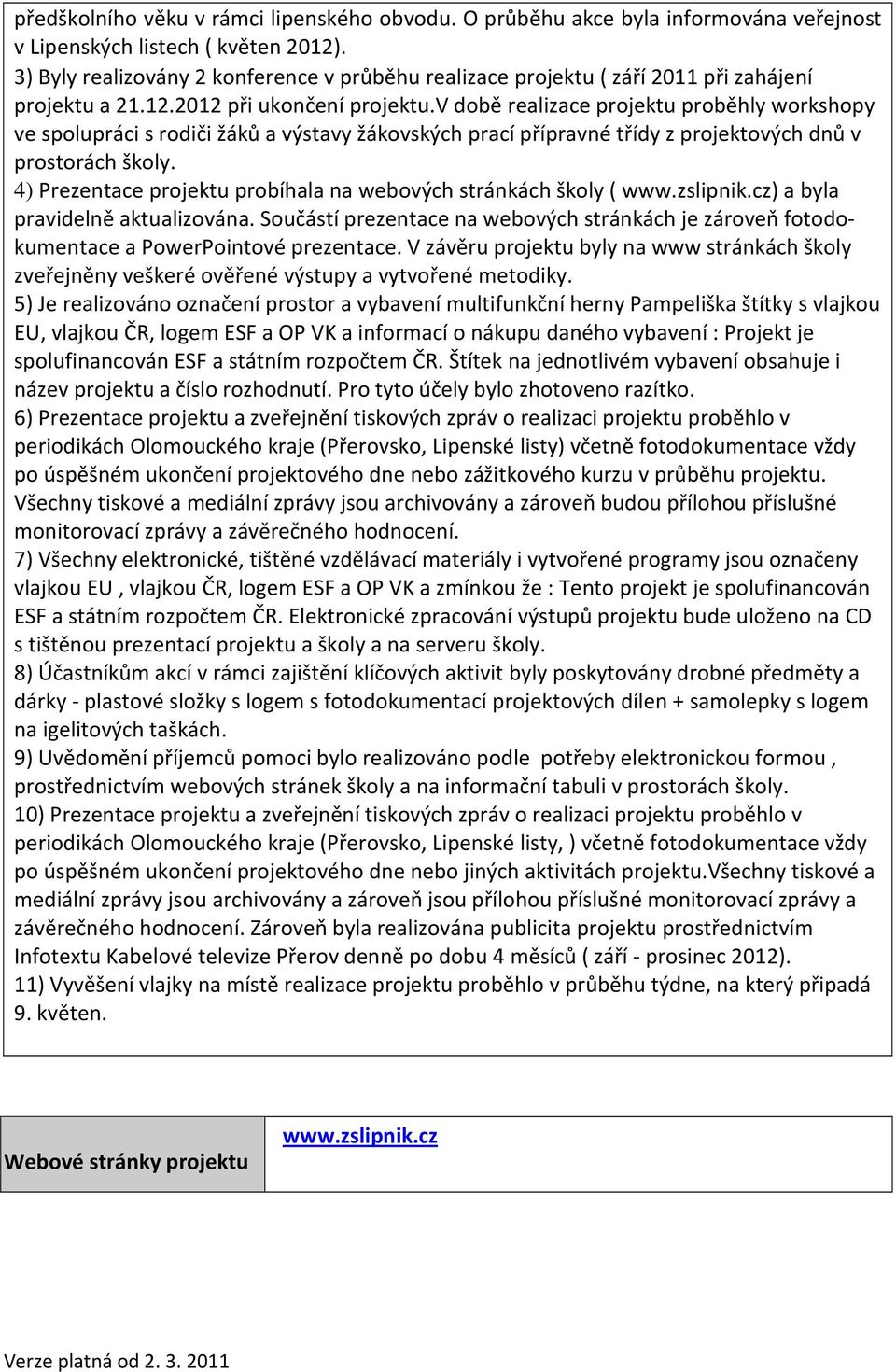 v době realizace projektu proběhly workshopy ve spolupráci s rodiči žáků a výstavy žákovských prací přípravné třídy z projektových dnů v prostorách školy.