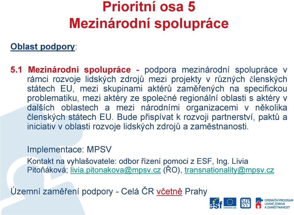 specifickou problematiku, mezi aktéry ze společné regionální oblasti s aktéry v dalších oblastech a mezi národními organizacemi v několika členských státech EU.