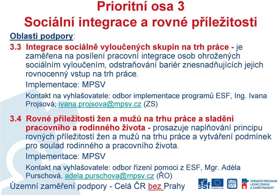 trh práce. Implementace: MPSV Kontakt na vyhlašovatele: odbor implementace programů ESF, Ing. Ivana Projsová; ivana.projsova@mpsv.cz (ZS) 3.