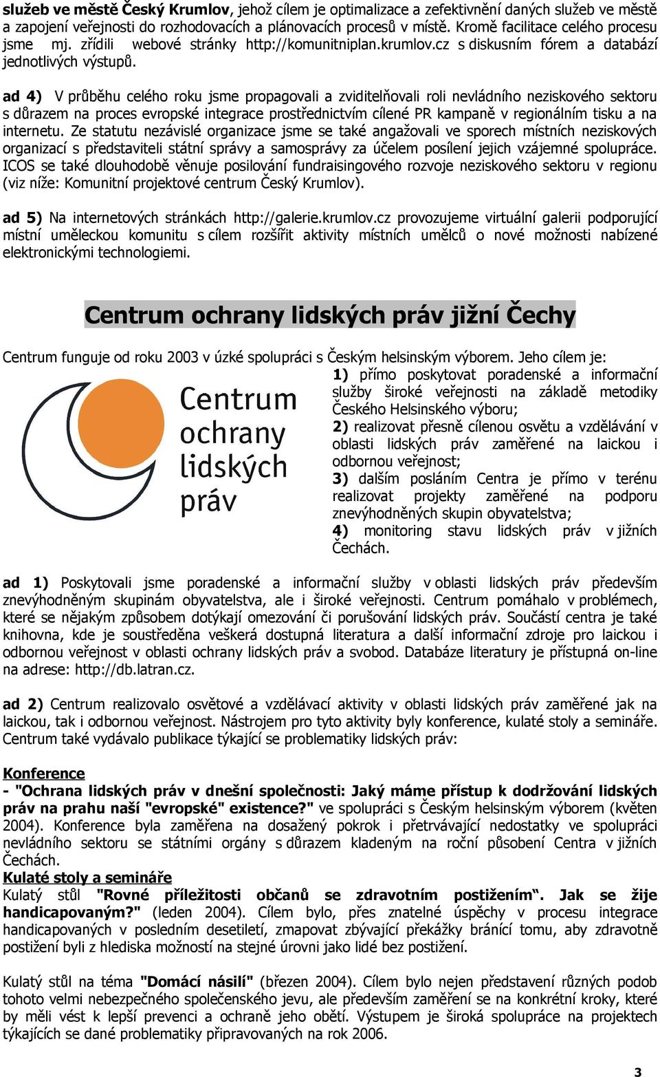 ad 4) V průběhu celého roku jsme propagovali a zviditelňovali roli nevládního neziskového sektoru s důrazem na proces evropské integrace prostřednictvím cílené PR kampaně v regionálním tisku a na