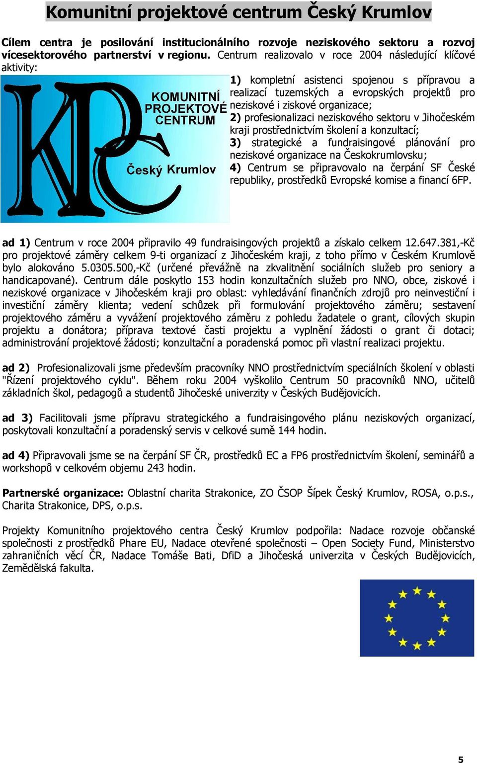 profesionalizaci neziskového sektoru v Jihočeském kraji prostřednictvím školení a konzultací; 3) strategické a fundraisingové plánování pro neziskové organizace na Českokrumlovsku; 4) Centrum se