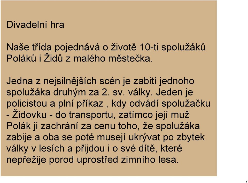 Jeden je policistou a plní příkaz, kdy odvádí spolužačku Židovku do transportu, zatímco její muž Polák ji