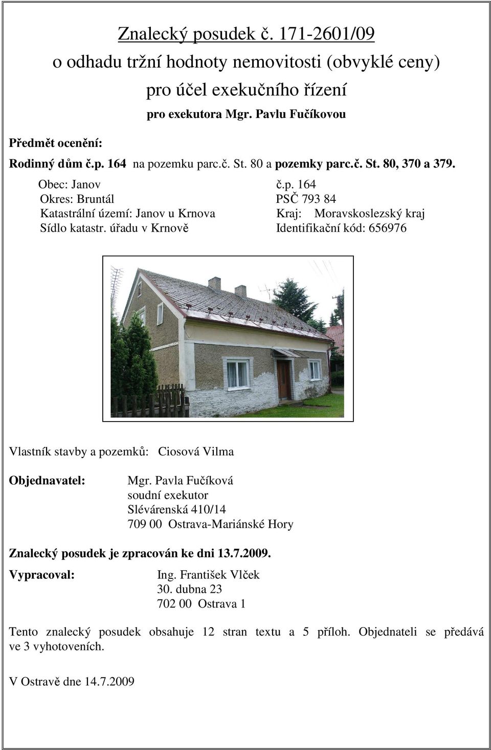 úřadu v Krnově Identifikační kód: 656976 Vlastník stavby a pozemků: Ciosová Vilma Objednavatel: Mgr.