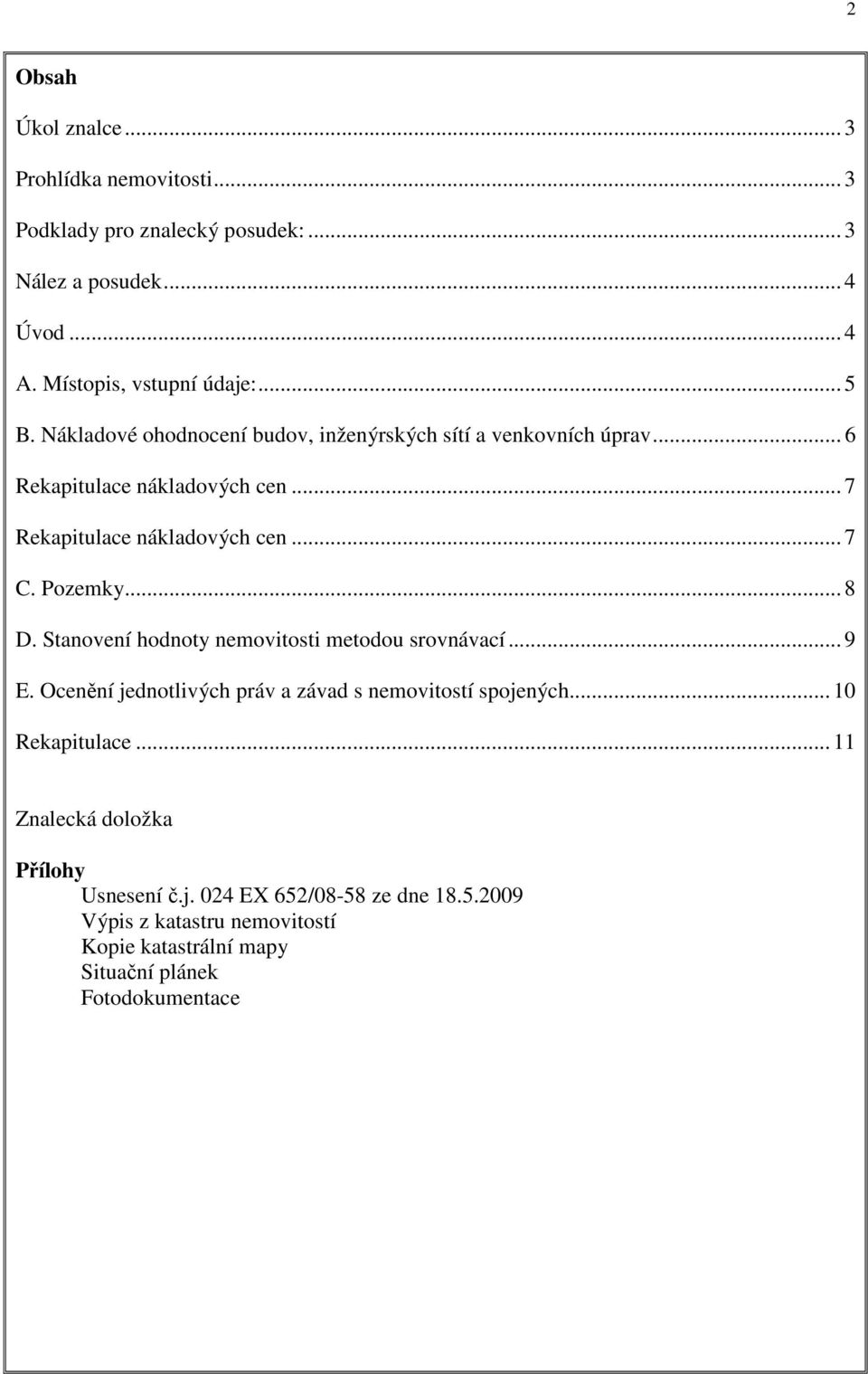 .. 8 D. Stanovení hodnoty nemovitosti metodou srovnávací... 9 E. Ocenění jednotlivých práv a závad s nemovitostí spojených... 10 Rekapitulace.