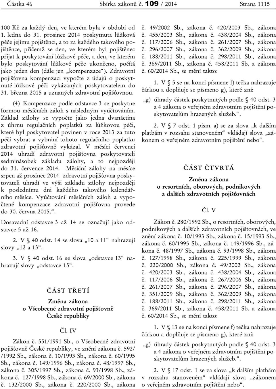 poskytování lůžkové péče ukončeno, počítá jako jeden den (dále jen kompenzace ). Zdravotní pojišťovna kompenzaci vypočte z údajů o poskytnuté lůžkové péči vykázaných poskytovatelem do 31.