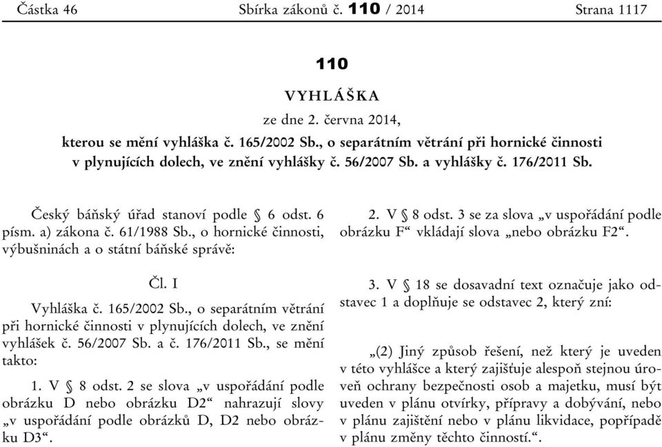 , o hornické činnosti, výbušninách a o státní báňské správě: Čl. I Vyhláška č. 165/2002 Sb., o separátním větrání při hornické činnosti v plynujících dolech, ve znění vyhlášek č. 56/2007 Sb. a č.