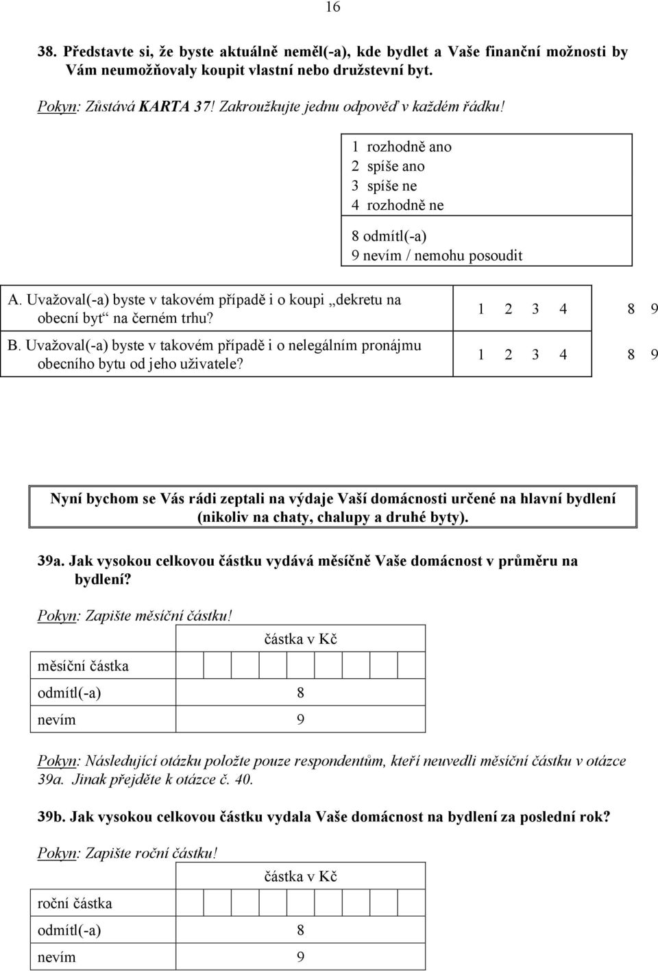 Uvažoval(-a) byste v takovém případě i o koupi dekretu na obecní byt na černém trhu? B. Uvažoval(-a) byste v takovém případě i o nelegálním pronájmu obecního bytu od jeho uživatele?