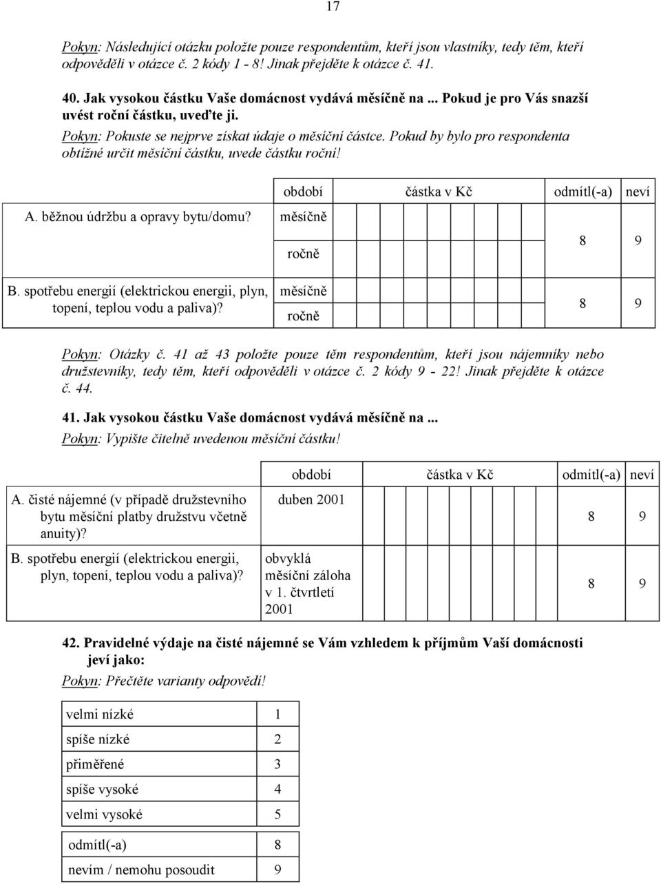 Pokud by bylo pro respondenta obtížné určit měsíční částku, uvede částku roční! A. běžnou údržbu a opravy bytu/domu? měsíčně období částka v Kč odmítl(-a) neví ročně 8 9 B.