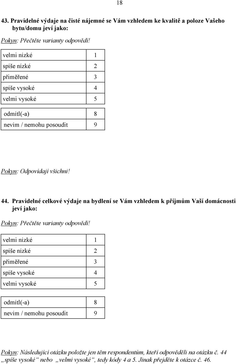 přiměřené 3 spíše vysoké 4 velmi vysoké 5 Pokyn: Odpovídají všichni! 44.