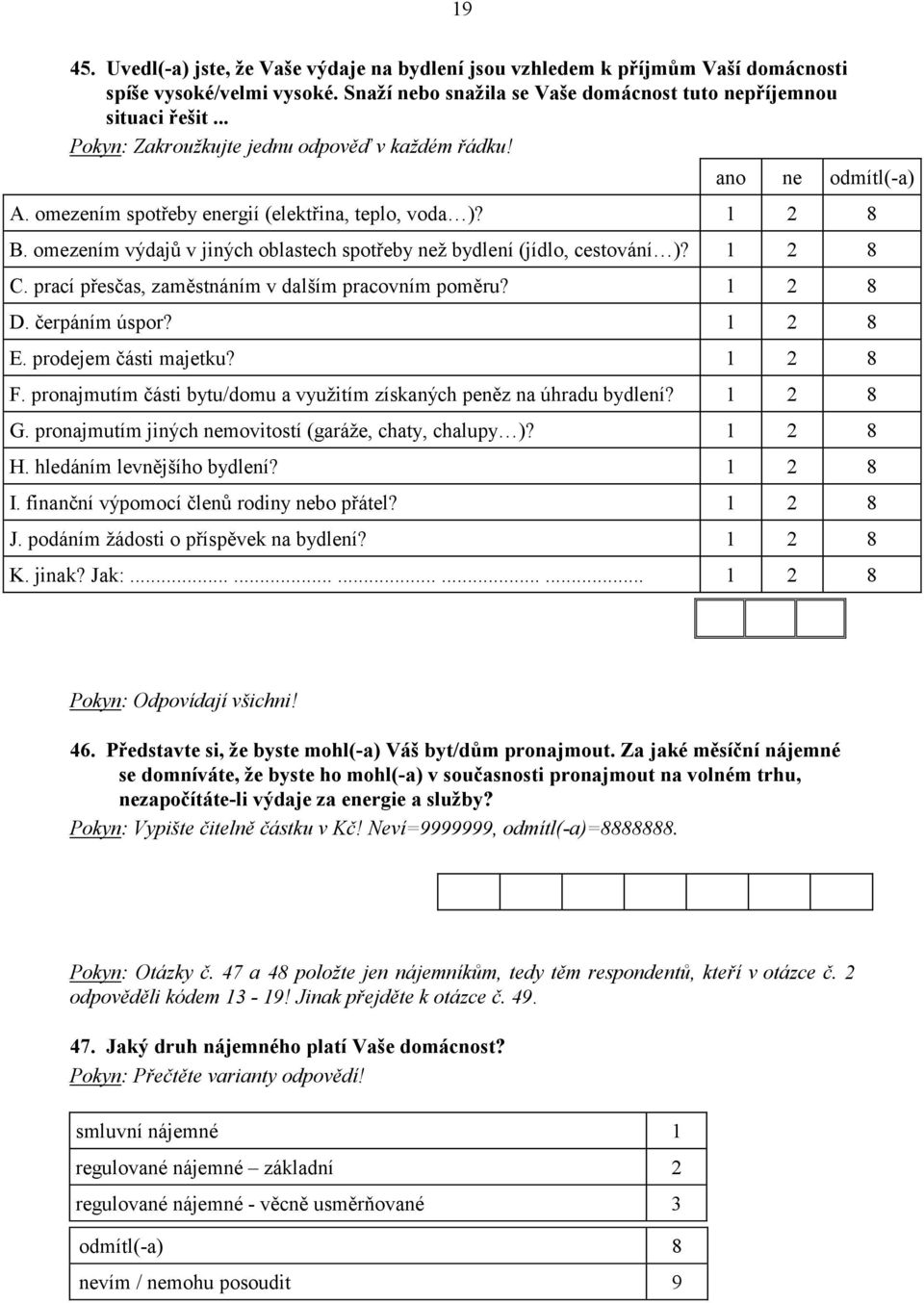 omezením výdajů v jiných oblastech spotřeby než bydlení (jídlo, cestování )? 1 2 8 C. prací přesčas, zaměstnáním v dalším pracovním poměru? 1 2 8 D. čerpáním úspor? 1 2 8 E. prodejem části majetku?