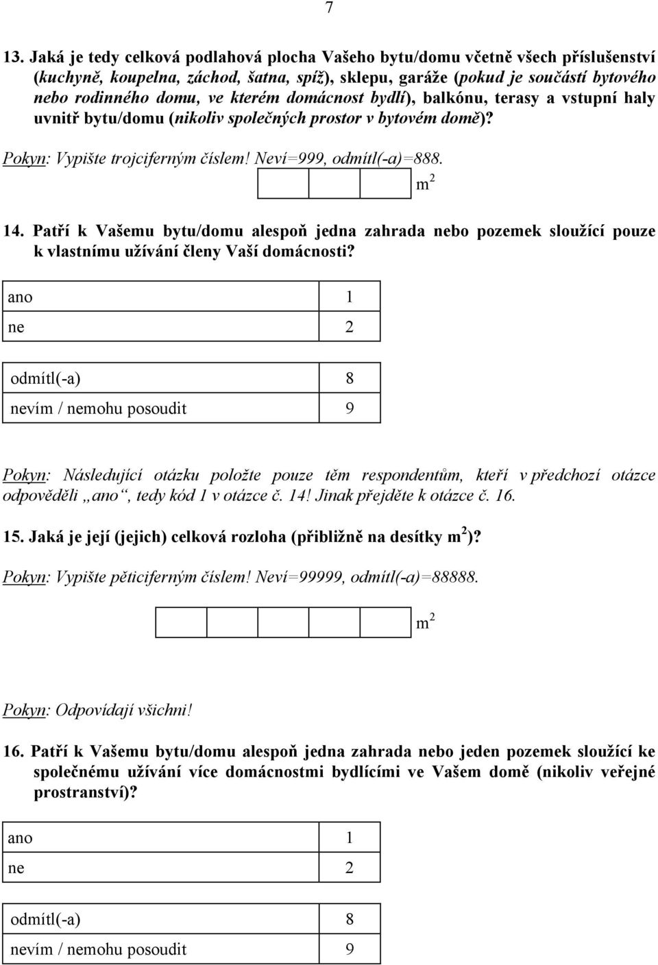 Patří k Vašemu bytu/domu alespoň jedna zahrada nebo pozemek sloužící pouze k vlastnímu užívání členy Vaší domácnosti?