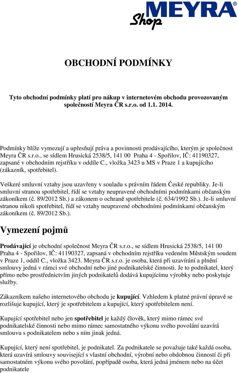 , vložka 3423 u MS v Praze 1 a kupujícího (zákazník, spotřebitel). Veškeré smluvní vztahy jsou uzavřeny v souladu s právním řádem České republiky.