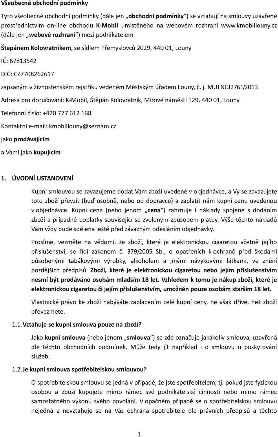 cz (dále jen webové rozhraní ) mezi podnikatelem Štepánem Kolovratníkem, se sídlem Přemyslovců 2029, 440 01, Louny IČ: 67813542 DIČ: CZ7708262617 zapsaným v živnostenském rejstříku vedeném Městským