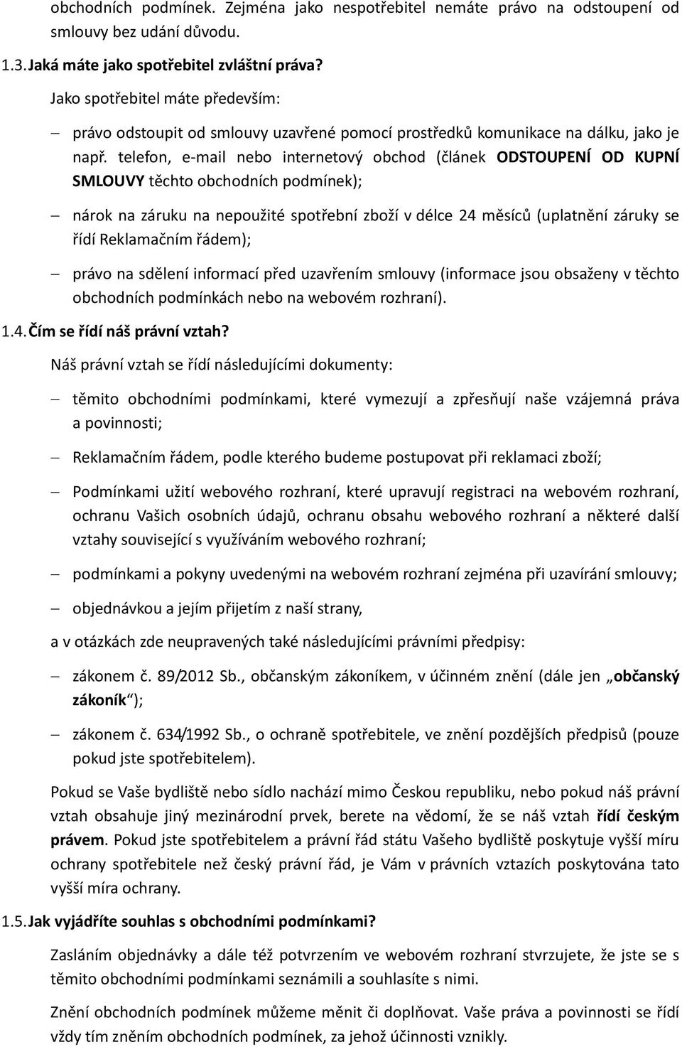 telefon, e-mail nebo internetový obchod (článek ODSTOUPENÍ OD KUPNÍ SMLOUVY těchto obchodních podmínek); nárok na záruku na nepoužité spotřební zboží v délce 24 měsíců (uplatnění záruky se řídí