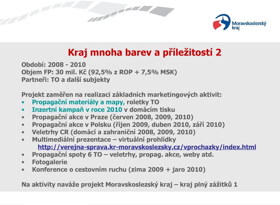 2010 v domácím tisku Propagační akce v Praze (červen 2008, 2009, 2010) Propagační akce v Polsku (říjen 2009, duben 2010, září 2010) Veletrhy CR (domácí a zahraniční 2008, 2009, 2010)