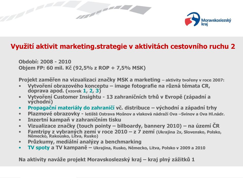 (vzorek 1, 2, 3) Vytvoření Customer Insightu - 13 zahraničních trhů v Evropě (západní a východní) Propagační materiály do zahraničí vč.