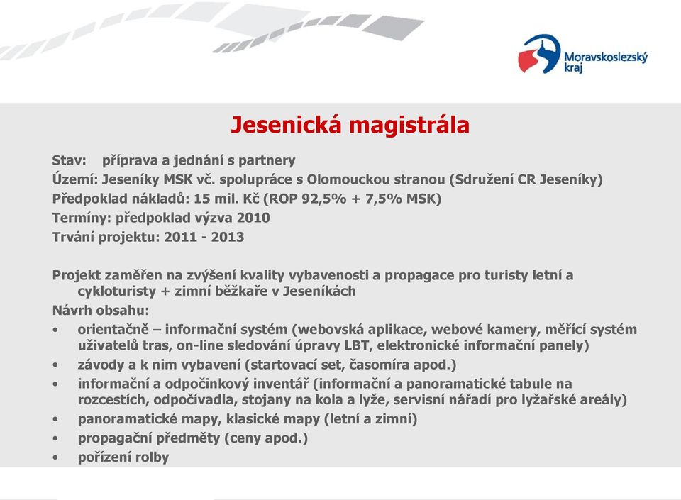 Jeseníkách Návrh obsahu: orientačně informační systém (webovská aplikace, webové kamery, měřící systém uživatelů tras, on-line sledování úpravy LBT, elektronické informační panely) závody a k nim