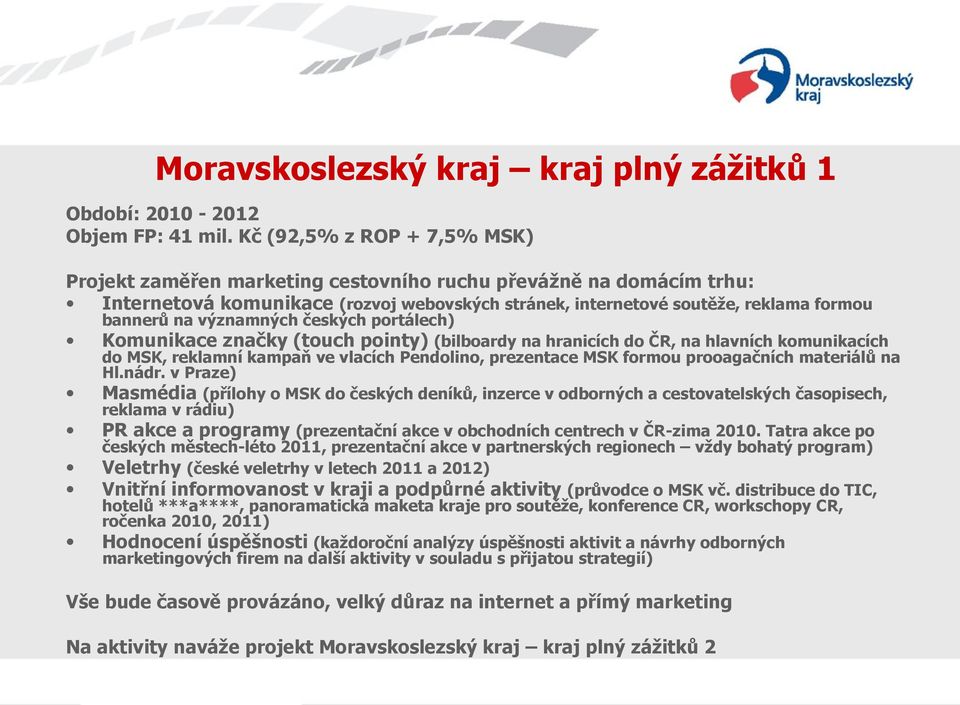 významných českých portálech) Komunikace značky (touch pointy) (bilboardy na hranicích do ČR, na hlavních komunikacích do MSK, reklamní kampaň ve vlacích Pendolino, prezentace MSK formou prooagačních