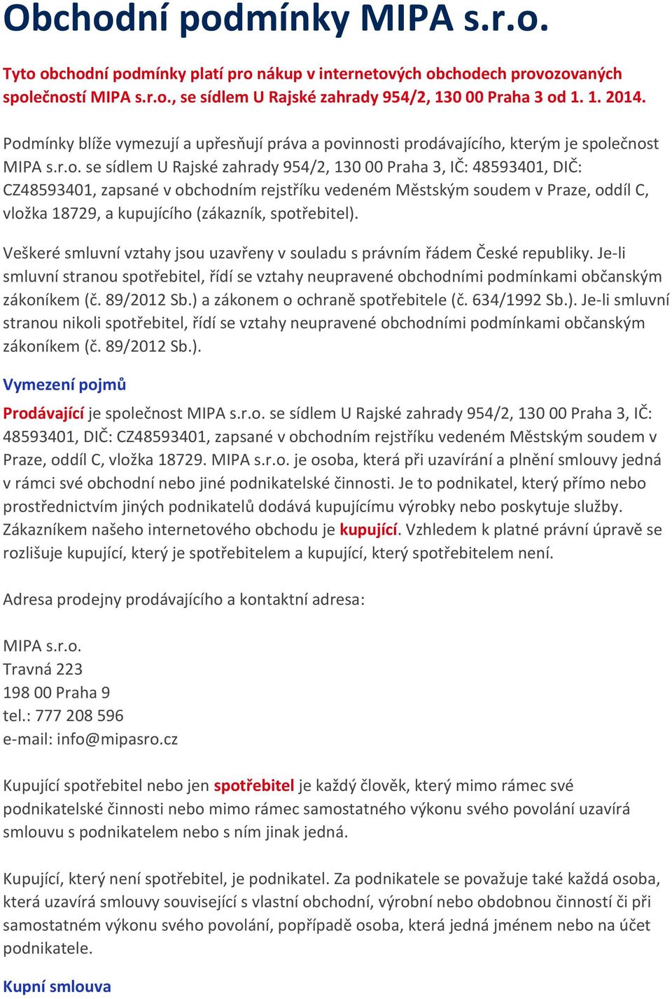 obchodním rejstříku vedeném Městským soudem v Praze, oddíl C, vložka 18729, a kupujícího (zákazník, spotřebitel). Veškeré smluvní vztahy jsou uzavřeny v souladu s právním řádem České republiky.