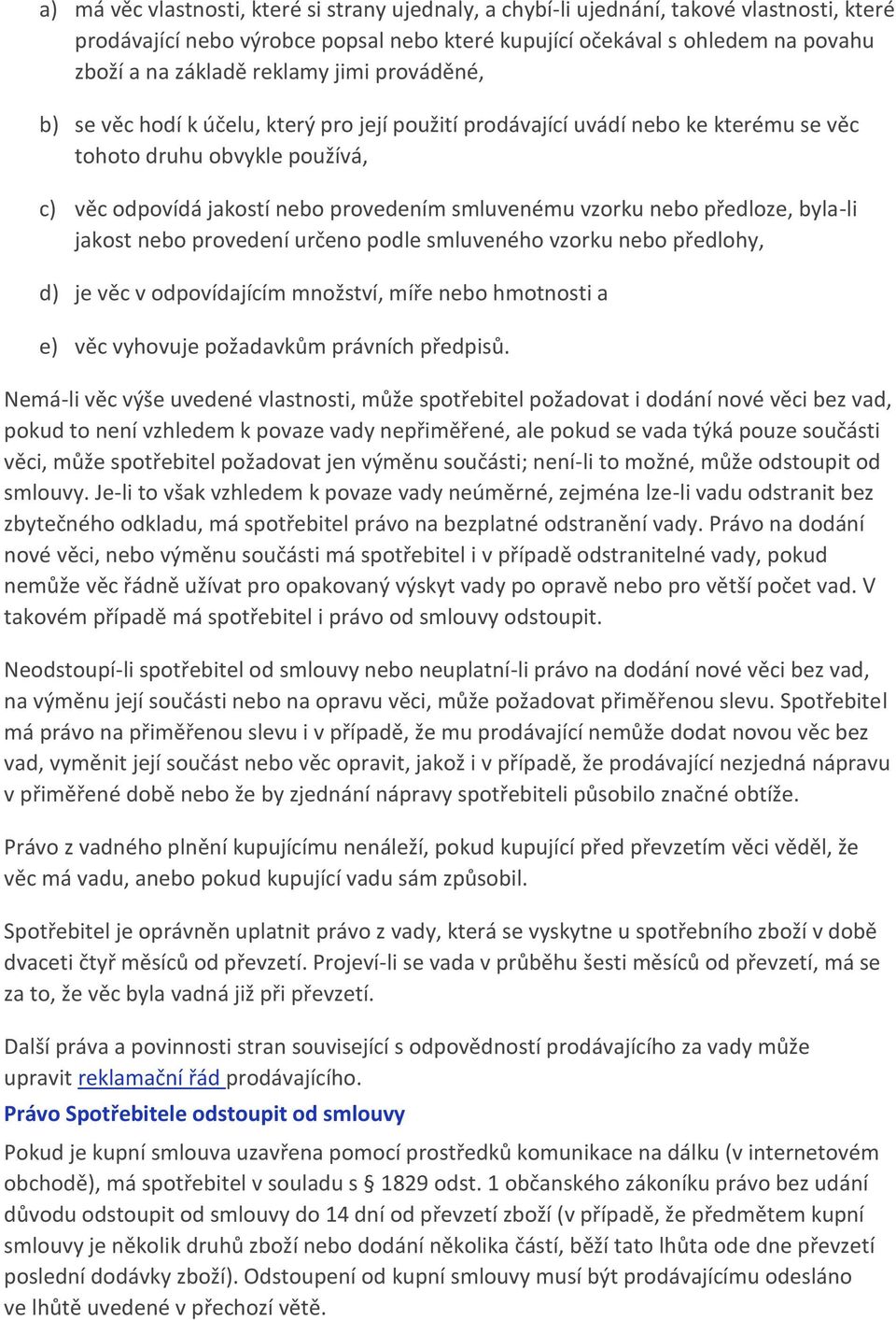 nebo předloze, byla-li jakost nebo provedení určeno podle smluveného vzorku nebo předlohy, d) je věc v odpovídajícím množství, míře nebo hmotnosti a e) věc vyhovuje požadavkům právních předpisů.