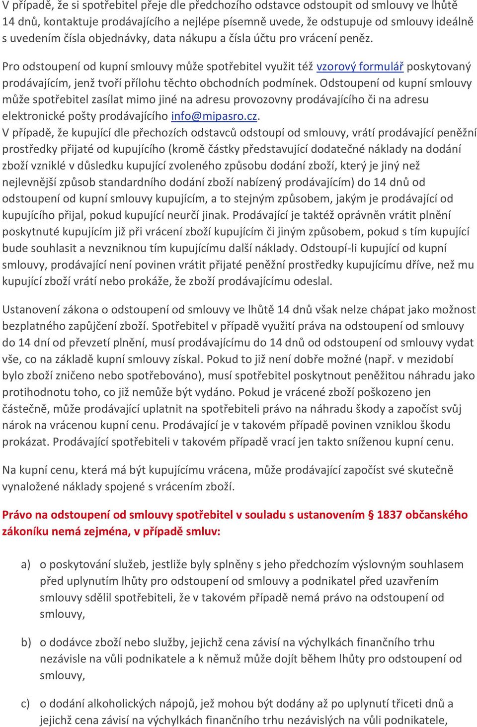 Pro odstoupení od kupní smlouvy může spotřebitel využit též vzorový formulář poskytovaný prodávajícím, jenž tvoří přílohu těchto obchodních podmínek.