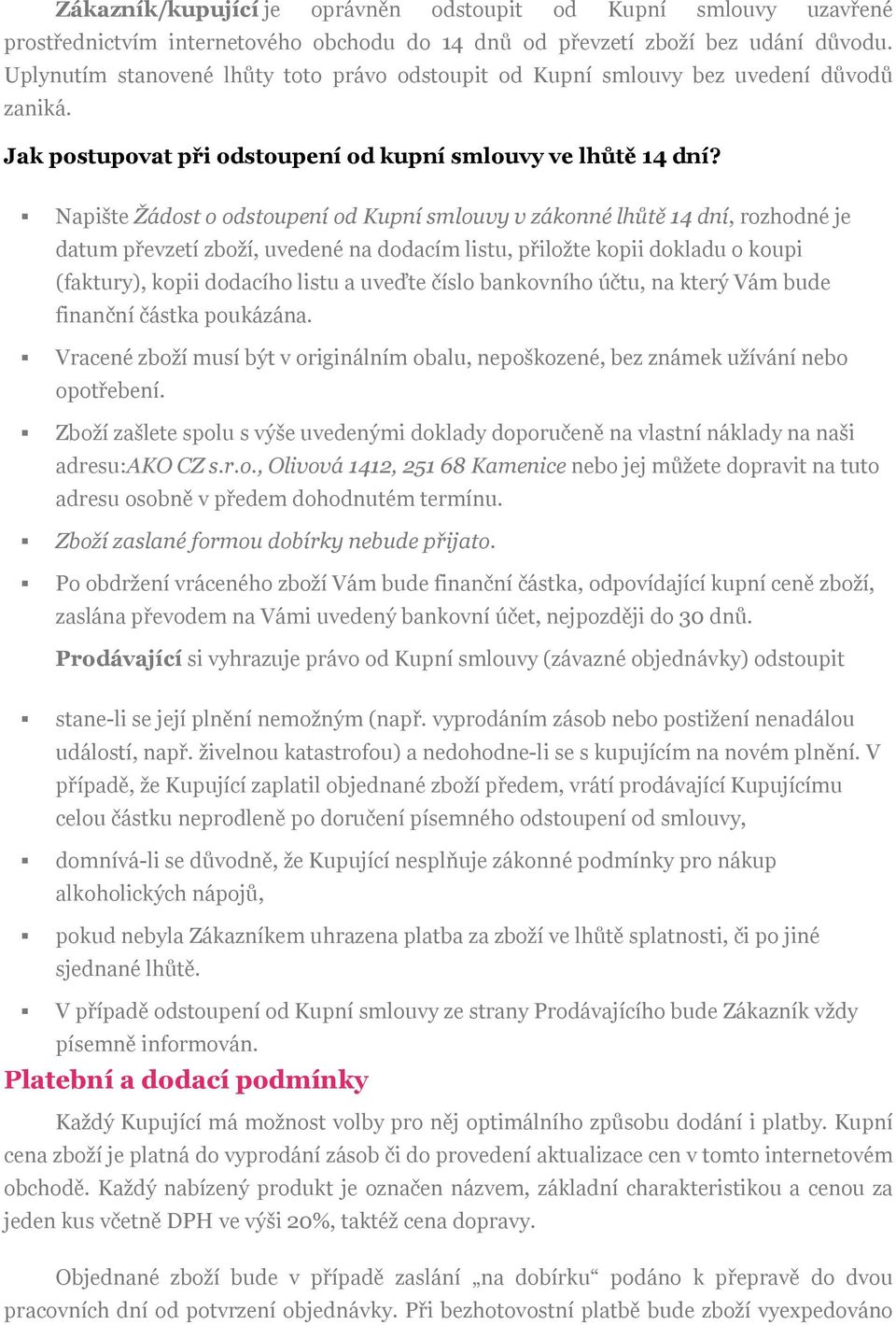 Napište Žádost o odstoupení od Kupní smlouvy v zákonné lhůtě 14 dní, rozhodné je datum převzetí zboží, uvedené na dodacím listu, přiložte kopii dokladu o koupi (faktury), kopii dodacího listu a