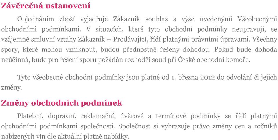 Všechny spory, které mohou vzniknout, budou přednostně řešeny dohodou. Pokud bude dohoda neúčinná, bude pro řešení sporu požádán rozhodčí soud při České obchodní komoře.