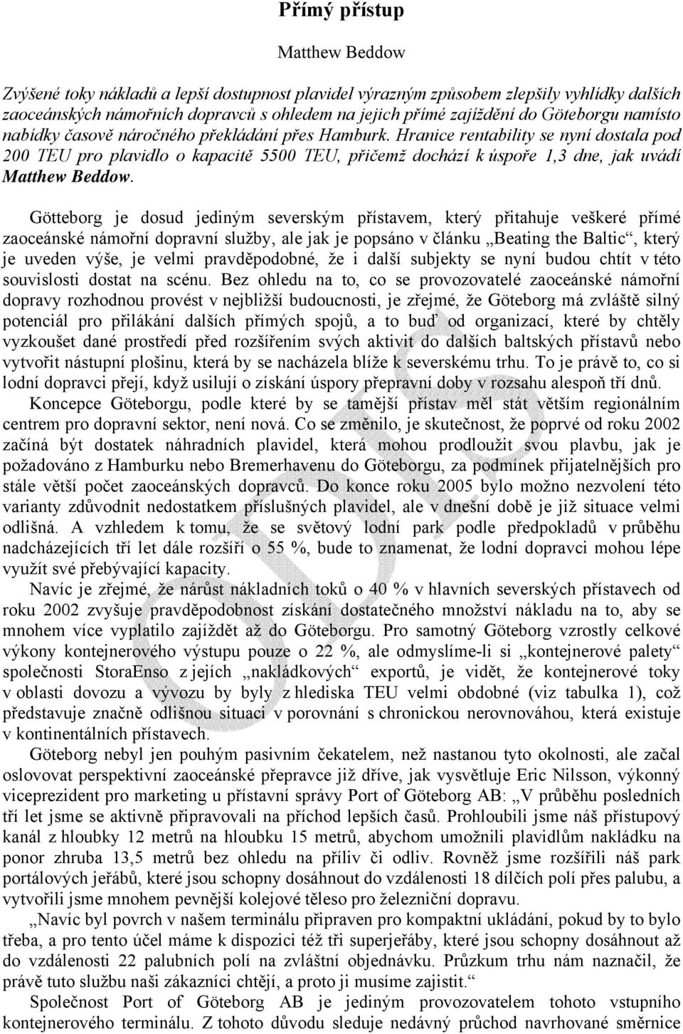 Hranice rentability se nyní dostala pod 200 TEU pro plavidlo o kapacitě 5500 TEU, přičemž dochází k úspoře 1,3 dne, jak uvádí Matthew Beddow.