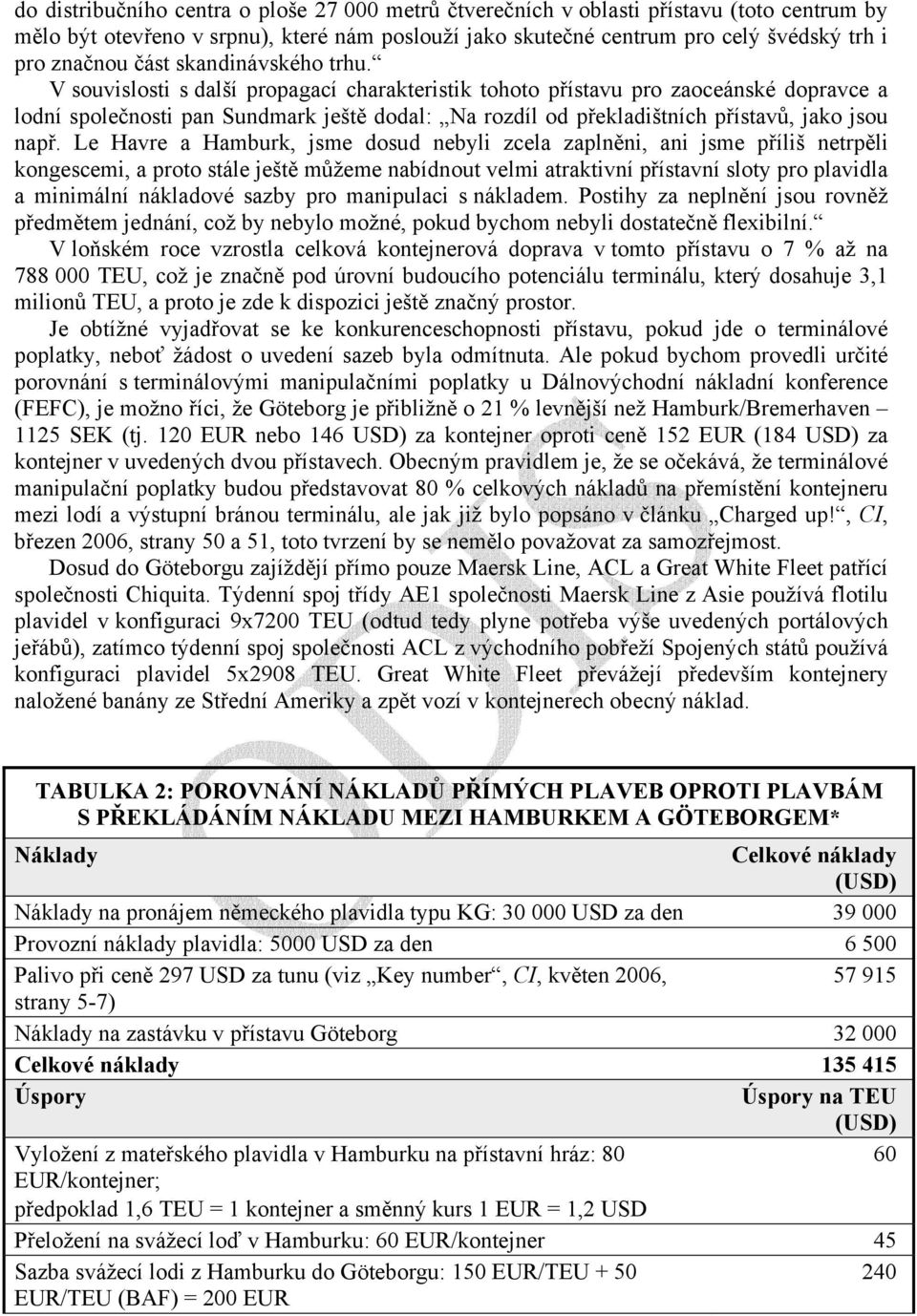 V souvislosti s další propagací charakteristik tohoto přístavu pro zaoceánské dopravce a lodní společnosti pan Sundmark ještě dodal: Na rozdíl od překladištních přístavů, jako jsou např.