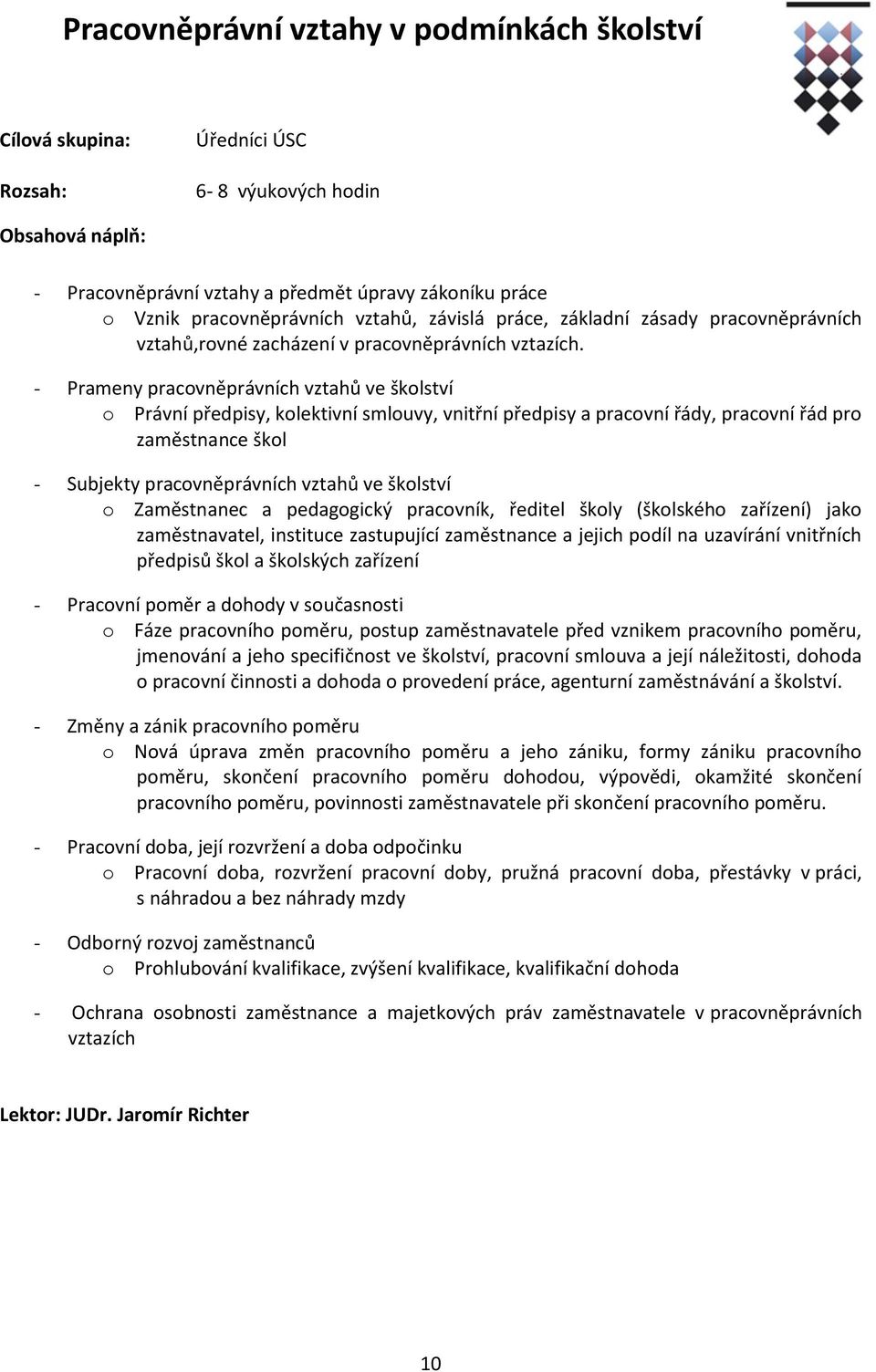 - Prameny pracovněprávních vztahů ve školství o Právní předpisy, kolektivní smlouvy, vnitřní předpisy a pracovní řády, pracovní řád pro zaměstnance škol - Subjekty pracovněprávních vztahů ve školství