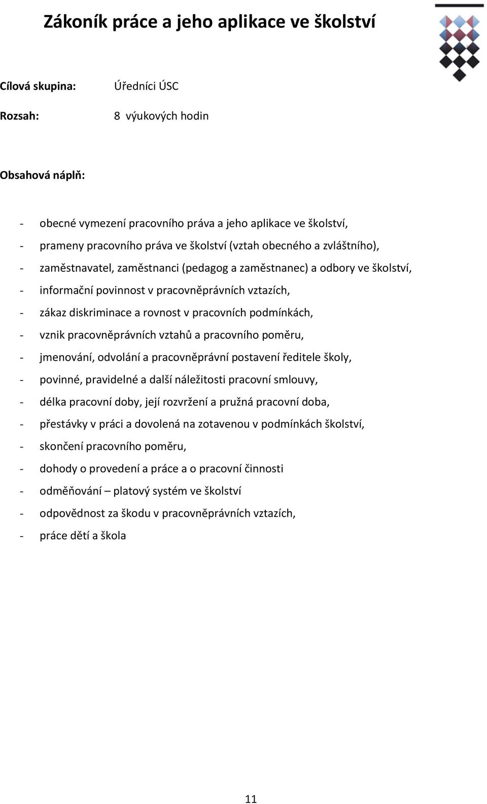 pracovněprávních vztahů a pracovního poměru, - jmenování, odvolání a pracovněprávní postavení ředitele školy, - povinné, pravidelné a další náležitosti pracovní smlouvy, - délka pracovní doby, její