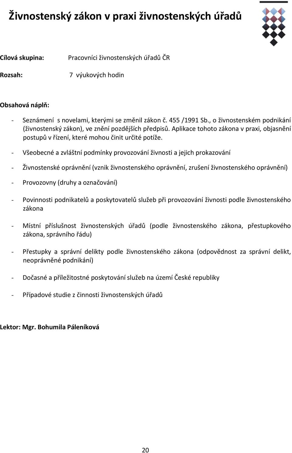 - Všeobecné a zvláštní podmínky provozování živnosti a jejich prokazování - Živnostenské oprávnění (vznik živnostenského oprávnění, zrušení živnostenského oprávnění) - Provozovny (druhy a označování)