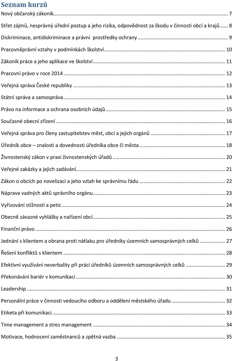 .. 14 Právo na informace a ochrana osobních údajů... 15 Současné obecní zřízení... 16 Veřejná správa pro členy zastupitelstev měst, obcí a jejich orgánů.