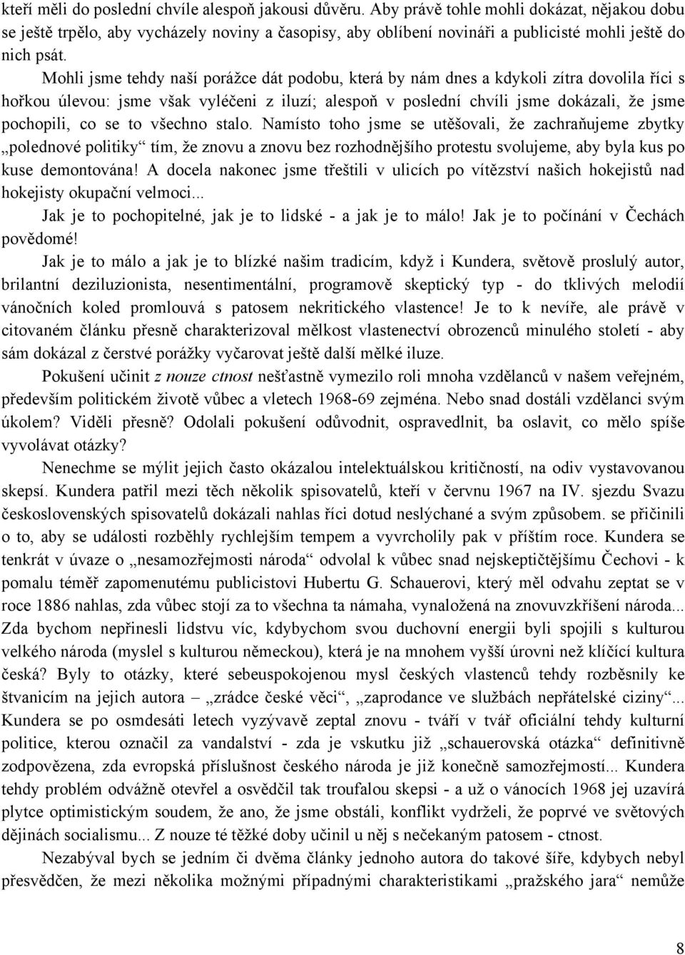 Mohli jsme tehdy naší porážce dát podobu, která by nám dnes a kdykoli zítra dovolila říci s hořkou úlevou: jsme však vyléčeni z iluzí; alespoň v poslední chvíli jsme dokázali, že jsme pochopili, co
