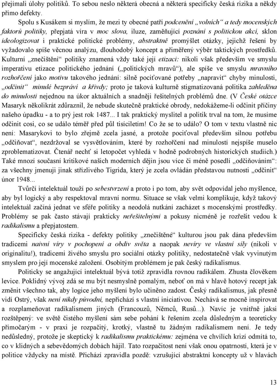 praktické politické problémy, abstraktně promýšlet otázky, jejichž řešení by vyžadovalo spíše věcnou analýzu, dlouhodobý koncept a přiměřený výběr taktických prostředků.