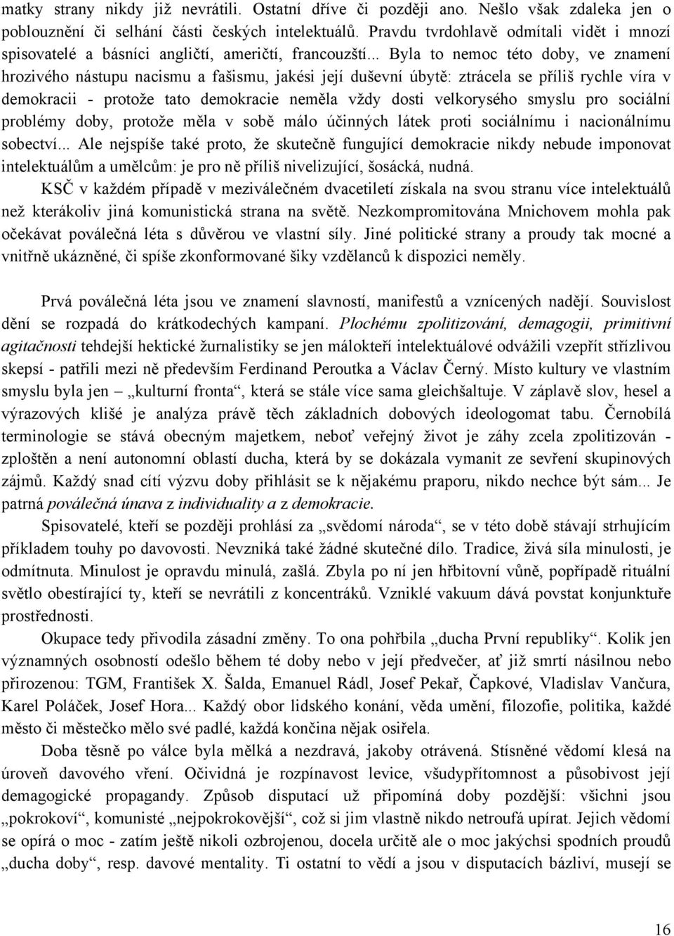 .. Byla to nemoc této doby, ve znamení hrozivého nástupu nacismu a fašismu, jakési její duševní úbytě: ztrácela se příliš rychle víra v demokracii - protože tato demokracie neměla vždy dosti