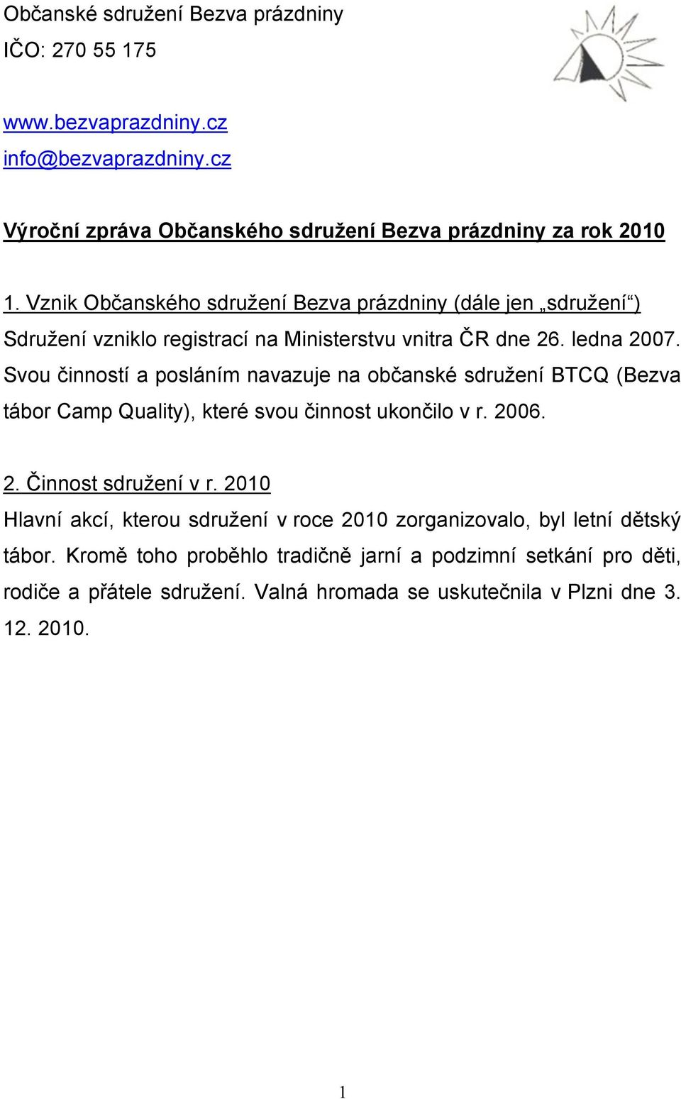 Svou činností a posláním navazuje na občanské sdružení BTCQ (Bezva tábor Camp Quality), které svou činnost ukončilo v r. 2006. 2. Činnost sdružení v r.