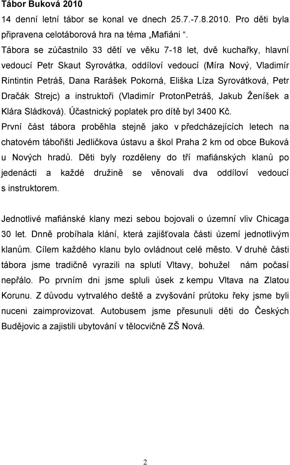 Syrovátková, Petr Dračák Strejc) a instruktoři (Vladimír ProtonPetráš, Jakub Ženíšek a Klára Sládková). Účastnický poplatek pro dítě byl 3400 Kč.