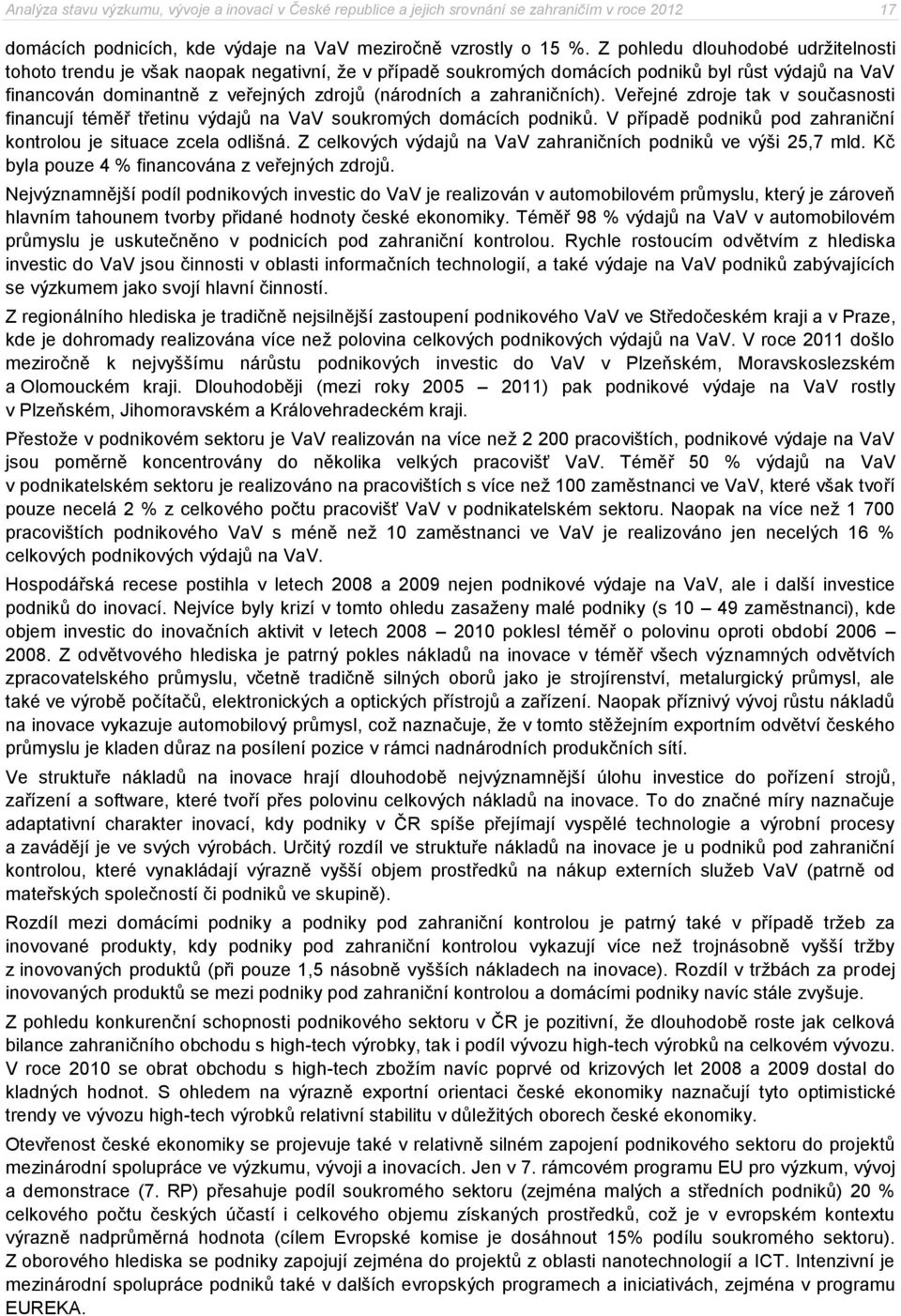 zahraničních). Veřejné zdroje tak v současnosti financují téměř třetinu výdajů na VaV soukromých domácích podniků. V případě podniků pod zahraniční kontrolou je situace zcela odlišná.