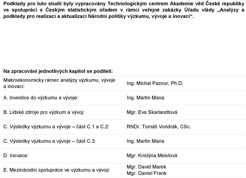 Na zpracování jednotlivých kapitol se podíleli: Makroekonomicky rámec analýzy výzkumu, vývoje a inovací: Ing. Michal Pazour, Ph.D. A. Investice do výzkumu a vývoje: Ing. Martin Mana B.