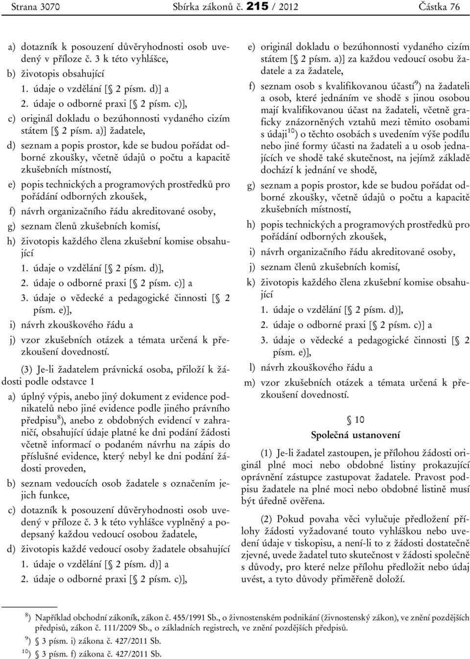 a)] žadatele, d) seznam a popis prostor, kde se budou pořádat odborné zkoušky, včetně údajů o počtu a kapacitě zkušebních místností, e) popis technických a programových prostředků pro pořádání