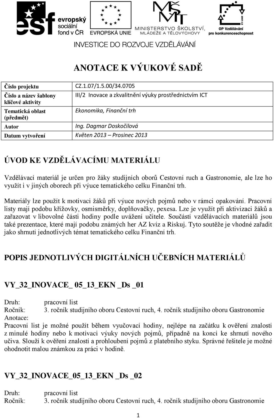 Dagmar Doskočilová Datum vytvoření Květen 2013 Prosinec 2013 ÚVOD KE VZDĚLÁVACÍMU MATERIÁLU Vzdělávací materiál je určen pro žáky studijních oborů Cestovní ruch a Gastronomie, ale lze ho využít i v