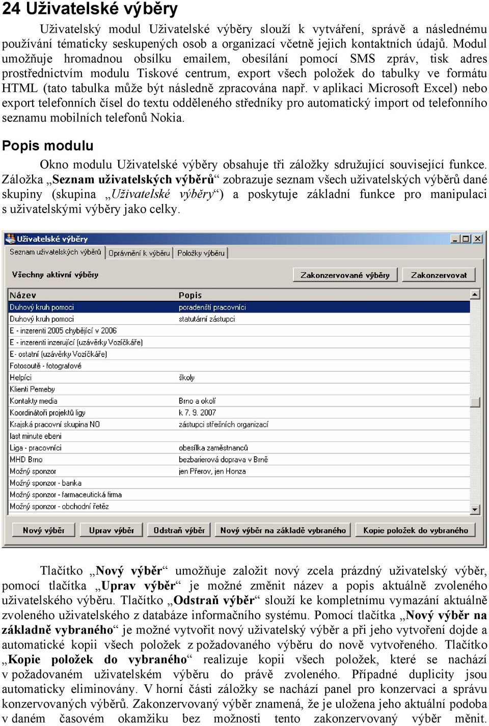 následně zpracována např. v aplikaci Microsoft Excel) nebo export telefonních čísel do textu odděleného středníky pro automatický import od telefonního seznamu mobilních telefonů Nokia.